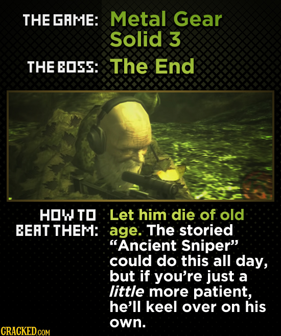THE GAME: Metal Gear Solid 3 THE EOSE: The End HOWTO Let him die of old EERT THEM: age: The storied Ancient Sniper could do this all day, but if you