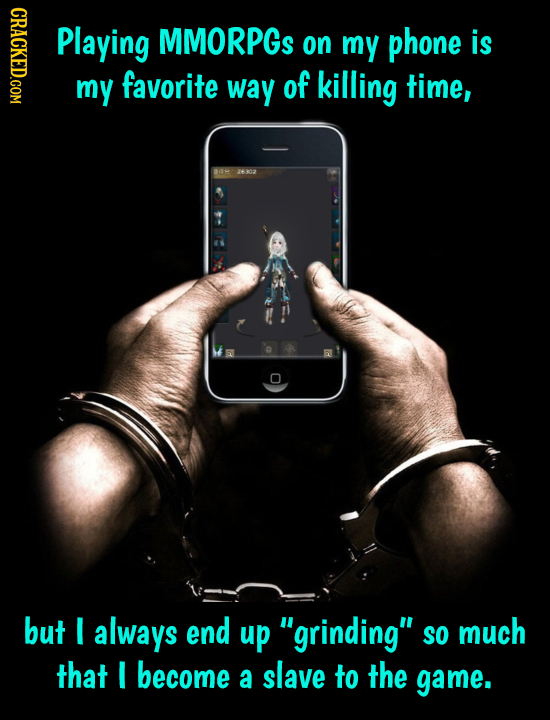 CRACKED.COM Playing MMORPGS on my phone is my favorite way of killing time, 2602 but I always end up grinding so much that I become a slave to the g