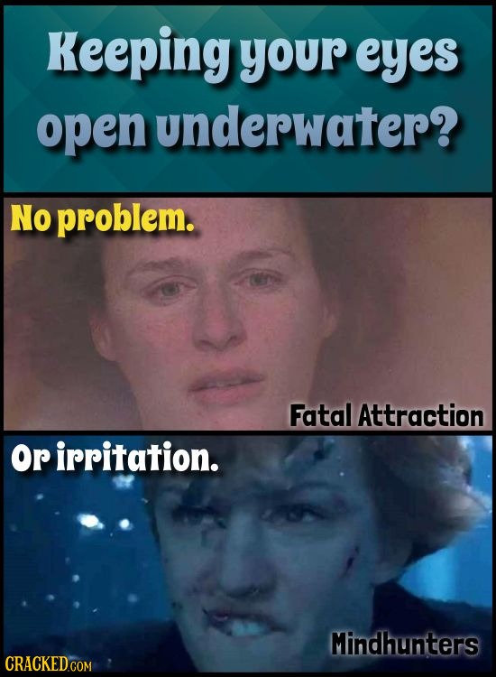 Keeping your eyes open underwater? No problem. Fatal Attraction Or irritation. Mindhunters CracKEDcom
