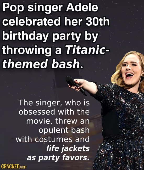 Pop singer Adele celebrated her 30th birthday party by throwing a Titanic- themed bash. The singer, who is obsessed with the movie, threw an opulent b