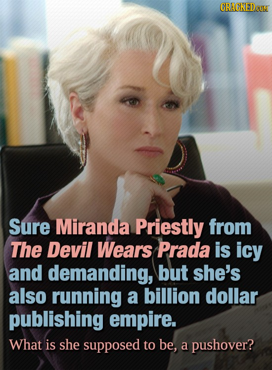 Sure Miranda Priestly from The Devil Wears Prada is icy and demanding, but she's also running a billion dollar publishing empire. What is she supposed