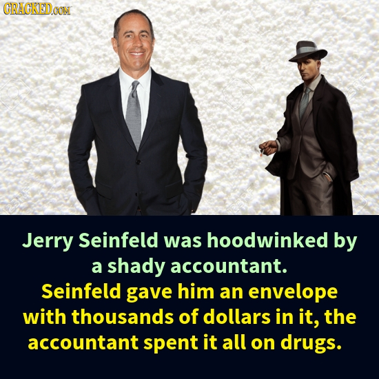 CRACKEDOON Jerry Seinfeld was hoodwinked by a shady accountant. Seinfeld gave him an envelope with thousands of dollars in it, the accountant spent it