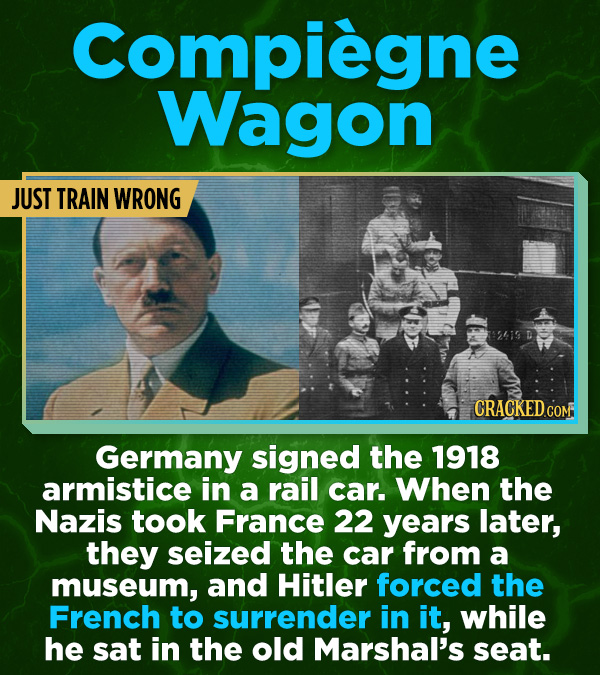 16 All-Time Stunner Jerk Moves - Germany signed the 1918 armistice in a rail car. When the Nazis took France 22 years later, they seized the car from