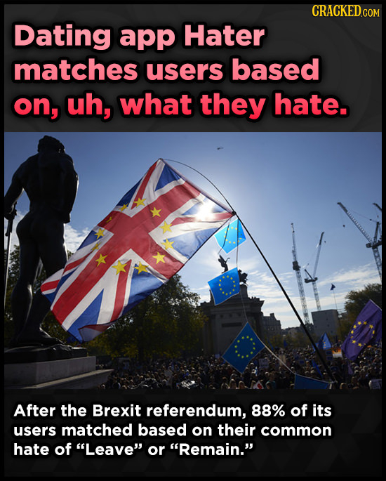 Dating app Hater matches users based on, uh, what they hate. After the Brexit referendum, 88% of its users matched based on their common hate of Leav