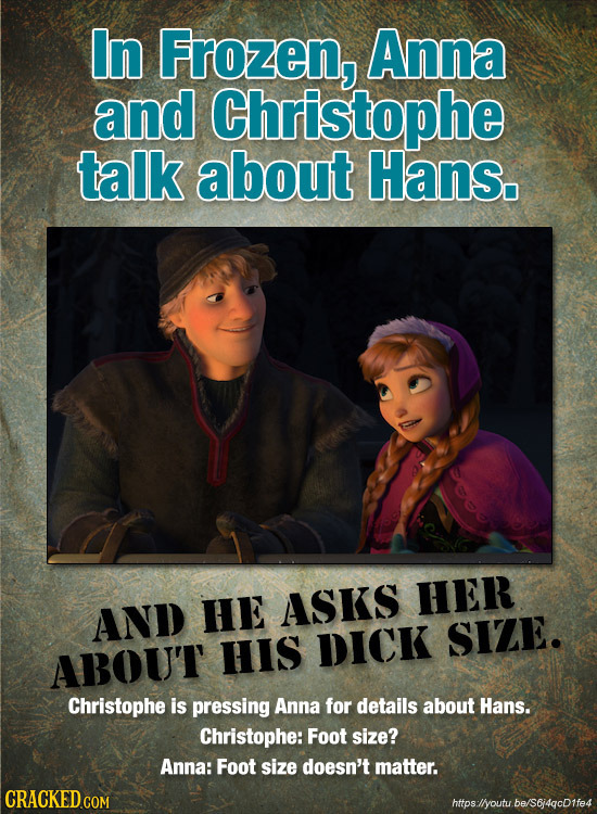 In Frozen, Anna and Christophe talk about Hans. ASKS HER AND HE DICK SIZE. ABOU'T HIS Christophe is pressing Anna for details about Hans. Christophe: