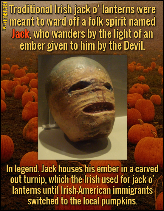 CRACKED COM Traditional Irish jack o' lanterns were meant to ward off a folk spirit named Jack, who wanders by the light of an ember given to him by t