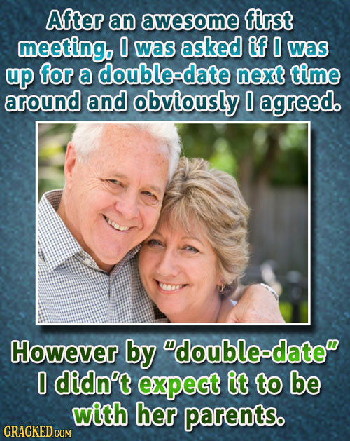 After an awesome first meeting. 0 was asked if 0 was up for a doubledate next time around and obviously 0 agreed. However by double-date 0 didn't ex