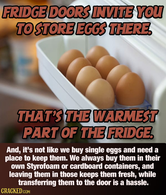 FRIDGEDOORSI INVITE YOU TO STORE EGGS THERE. THAT'S THE WARMEST PART OF THE FRIDGE. And, it's not like we buy single eggs and need a place to keep the