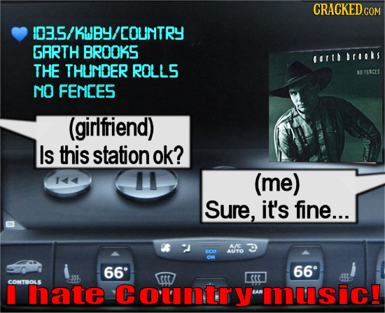 CRACKEDGO COM KWBY/COUNT GRRTH BROOKS 44111 ITolS THE THUNDER ROLLS NO FENCES NO FENCES (girlfriend) Is this station ok? (me) Sure, it's fine... AIC F