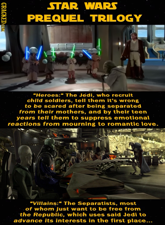 CRACKED.CON STAR WARS PREQUEL TRILOGY Heroes: ThE Jedi, who recruit child soldiers, tell them it's wrong to be scared after being separated from thei