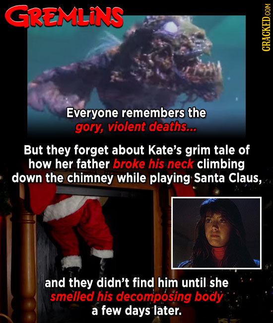 GREMLINS Everyone remembers the gory, violent deaths... But they forget about Kate's grim tale of how her father broke his neck climbing down the chim