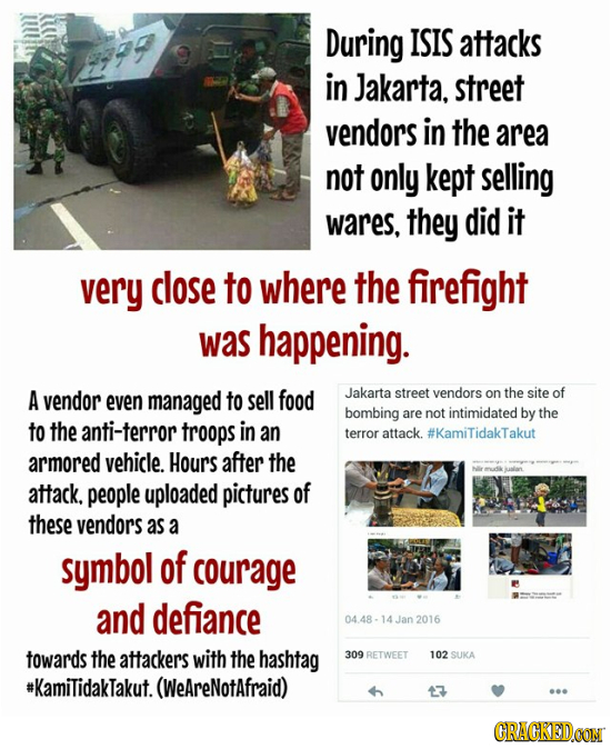During ISIS attacks in Jakarta, street vendors in the area not only kept selling wares. they did it very close to where the firefight was happening. A