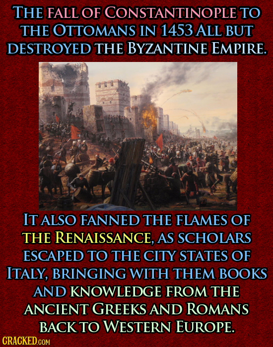 THE FALL OF CONSTANTINOPLES TO THE OTTOMANS IN 1453 ALL BUT DESTROYED THE BYZANTINE EMPIRE. IT ALSO FANNED THE FLAMES OF THE RENAISSANCE, AS SCHOLARS