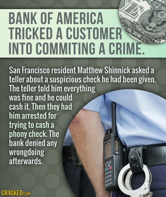 BANK OF AMERICA TRICKED A CUSTOMER INTO COMMITING A CRIME. San Francisco resident Matthew Shinnick asked a teller about a suspicious check he had been
