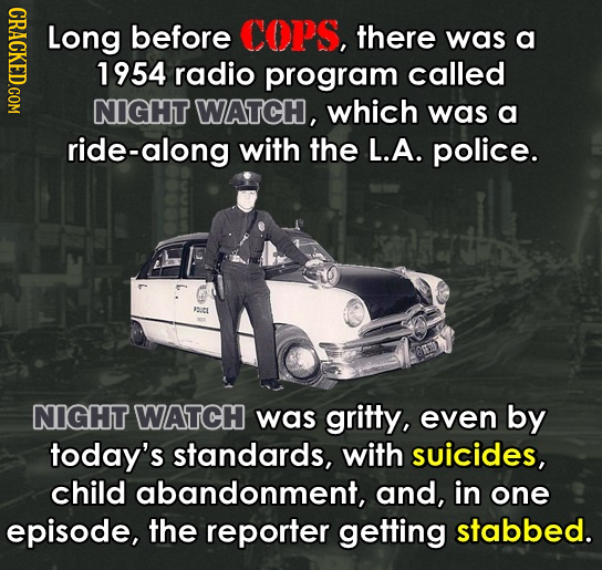 GRAOU Long before COPS, there was a 1954 radio program called NIGHT WATCH, which was a ride-along with the L.A. police. PUCE NIGHT WATCH was gritty, e