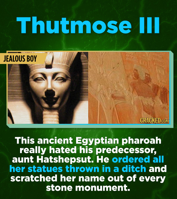 16 All-Time Stunner Jerk Moves - This ancient Egyptian pharoah really hated his predecessor, aunt Hatshepsut. He ordered all her statues thrown in a d