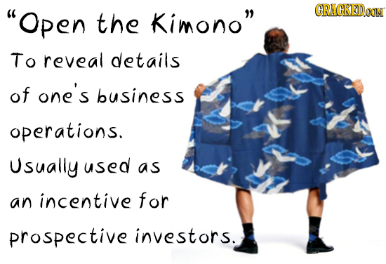 Open the Kimono CRACKEDCON To reveal details of one's business operations. Usually used as an incentive for prospective investors. 