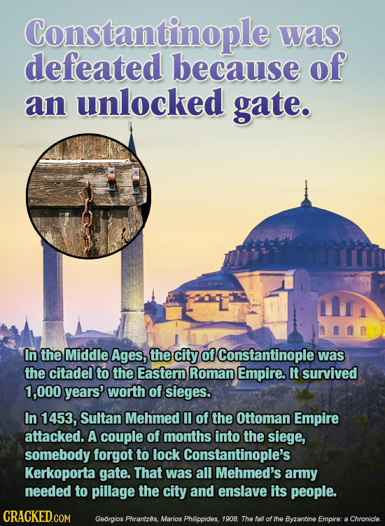 Constantinople was defeated because of an unlocked gate. In the Middle Ages, the city of Constantinople was the citadel to the Eastern Roman Empire. I