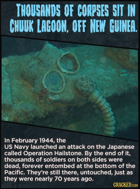 THOUSANDS OF CORPSES SIT IN CHUUK LAGOON, OFF NEW GUINEA. In February 1944, the US Navy launched an attack on the Japanese called Operation Hailstone.