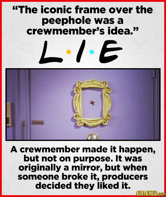 The iconic frame over the peephole was a crewmember's idea. L-IE A crewmember made it happen, but not on purpose. It was originally a mirror, but wh