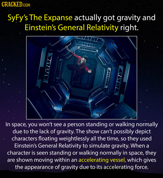CRACKEDcO SyFy's The Expanse actually got gravity and Einstein's General Relativity right. In space, you won't see a person standing or walking normal