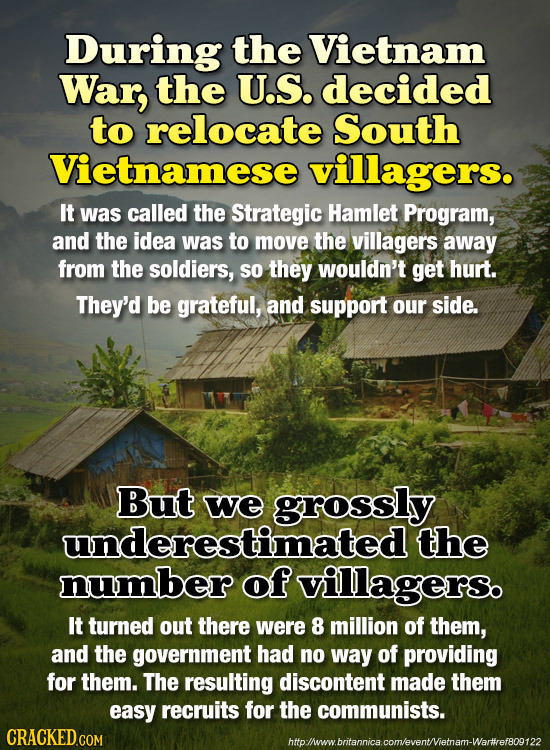 During the Vietnam War, the U.S. decided to relocate South Vietnamese villagers. It was called the Strategic Hamlet Program, and the idea was to move