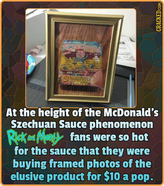 Saw LUEA At the height of the McDonald's Szechuan Sauce phenomenon Rick Mart AN fans were SO hot for the sauce that they were buying framed photos of