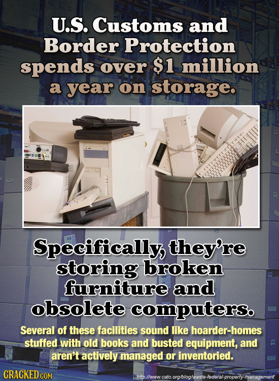 U.S. Customs and Border Protection spends over $1 million a year on storage. Specifically, they're storing broken furniture and obsolete computers. Se