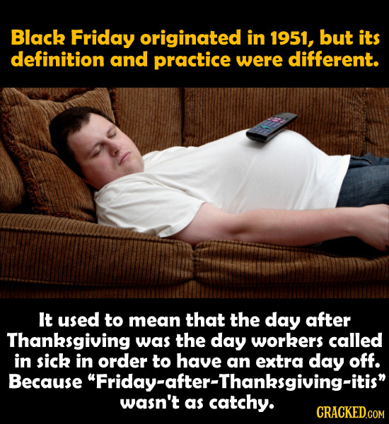 Black Friday originated in 1951, but its definition and practice were different. It used to mean that the day after Thanksgiving was the day workers c