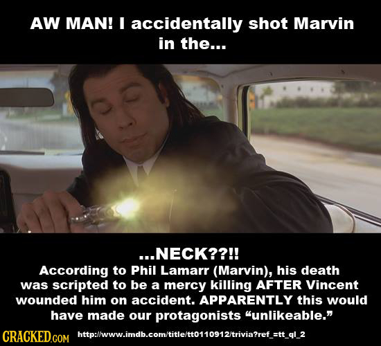 AW MAN! I accidentally shot Marvin in the... ...NECK??!! According to Phil Lamarr (Marvin), his death was scripted to be a mercy killing AFTER Vincent
