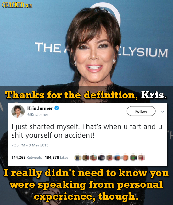 CRACKEDOON THE LYSIUM Thanks for the definition, Kris. Kris Jenner Follow @KrisJenner I just sharted myself. That's when U fart and U shit yourself on