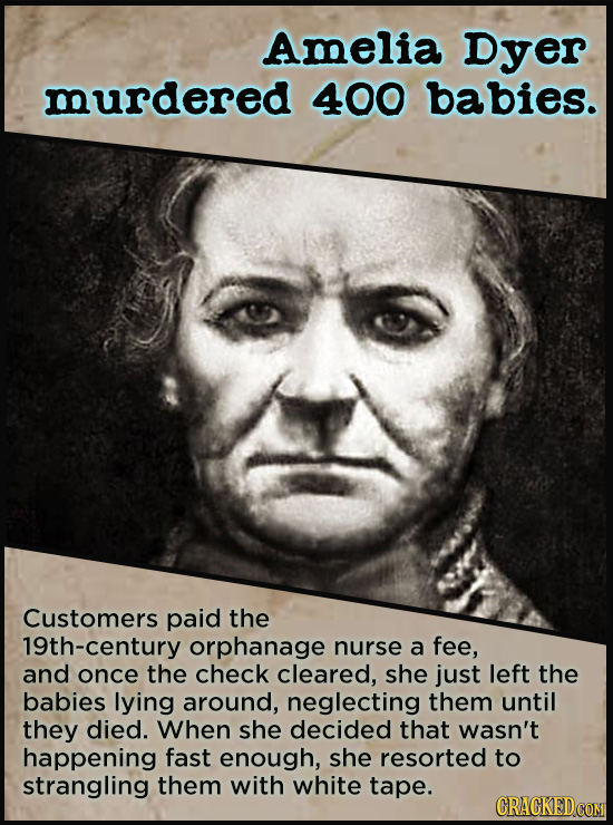 Amelia Dyer murdered 400 babies. Customers paid the 19th-century orphanage nurse a fee, and once the check cleared, she just left the babies lying aro