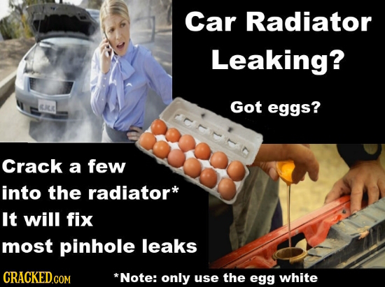 Car Radiator Leaking? CJLR Got eggs? Crack a few into the radiator* It will fix most pinhole leaks *Note: only use the egg white 