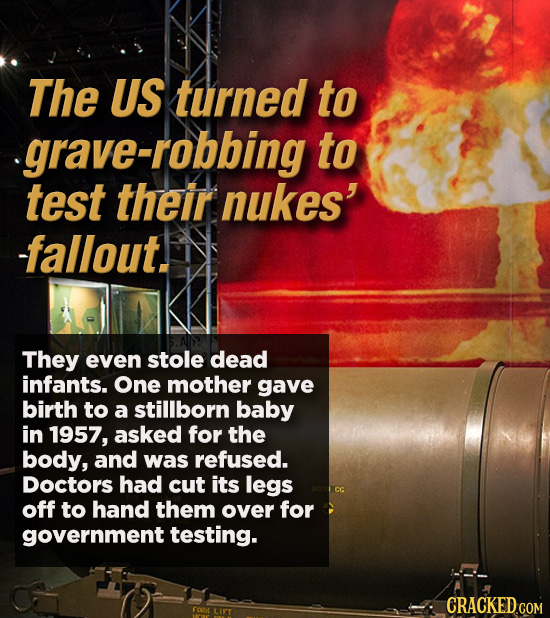 The US turned to grave-robbing to test their nukes' fallout. They even stole dead infants. One mother gave birth to a stillborn baby in 1957, asked fo