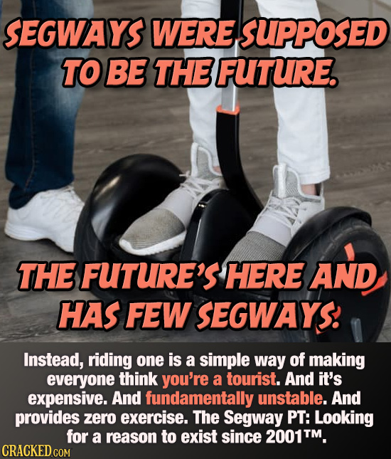 SEGWAYS WERE SUPPOSED TO BE THE FUTURE. THE FUTURE'S HERE AND HAS FEW SEGWAYS Instead, riding one is a simple way of making everyone think you're a to