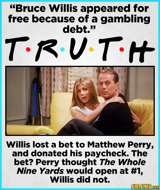 Bruce Willis appeared for free because of a gambling debt. TR.U.T. Willis lost a bet to Matthew Perry, and donated his paycheck. The bet? Perry thou