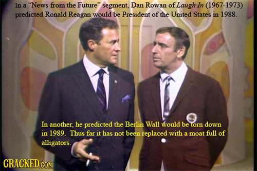 In a News from the Future segment, Dan Rowan of Laugh In (1967-1973) predicted Ronald Reagan would be President of the United States in 1988. In ano