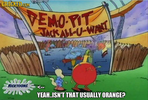 VEMO PT NACKALLU-WANT NICKTOONS. YEAH..ISN'T THAT USUALLY ORANGE?