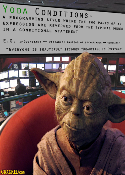 YODA CONDITIONS- A PROGRAMMING STYLE WHERE EXPRESSION THE TWO PARTS ARE REVERSED OF AN FROM THE TYPICAL IN A CONDITIONAL ORDER STATEMENT E.G. IF(CONST