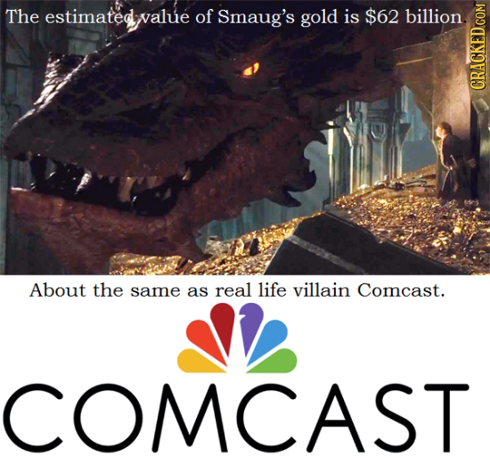 The estimatedvalue of Smaug's gold is $62 billion. CRACKED.COM About the same as real life villain Comcast. COMCAST