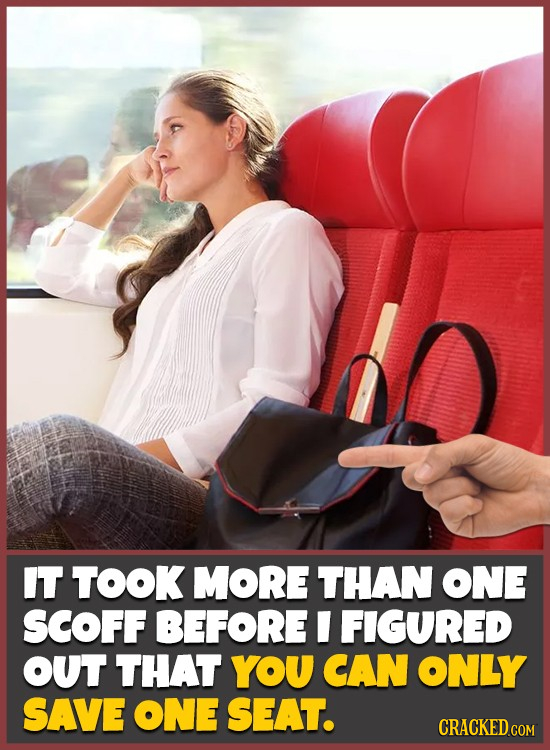 IT TOOK MORE THAN ONE SCOFF BEFORE FIGURED OUT THAT YOU CAN ONLY SAVE ONE SEAT. CRACKED COM