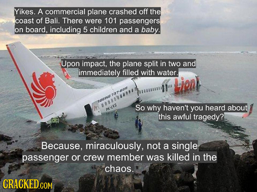 Yikes. A commercial plane crashed off the coast of Bali. There were 101 passengers on board, including 5 children and a baby. Upon impact, the plane s