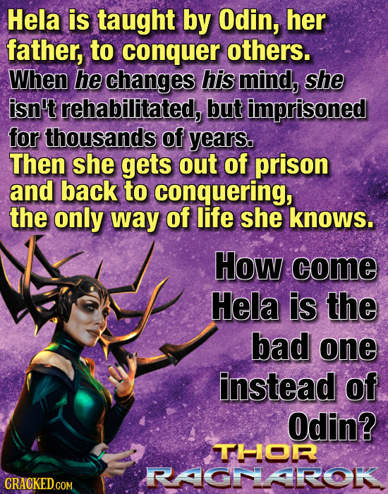 Hela is taught by Odin, her father, to conquer others. When he changes his mind, she isn't rehabilitated, but imprisoned for thousands of years. Then