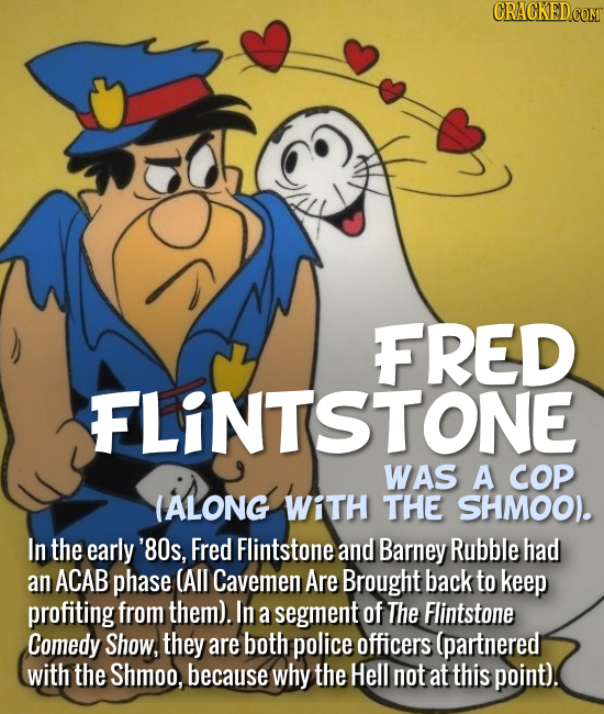 FRED FLINTSTONE WAS A COP (ALONG WiTH THE SHMOO. In the early '8Os, Fred Flintstone and Barney Rubble had an ACAB phase (All Cavemen Are Brought back