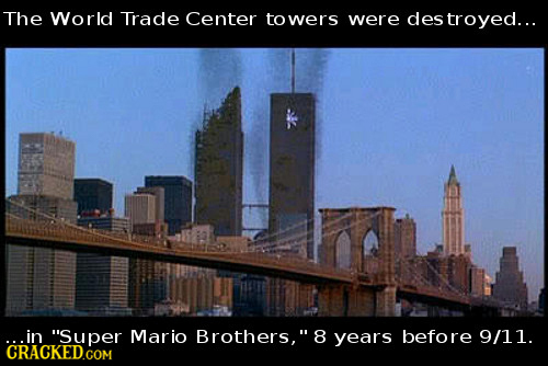 The World Trade Center to wers were des troyed... ...in Super Mario Brothers, 8 years before 9/11. 