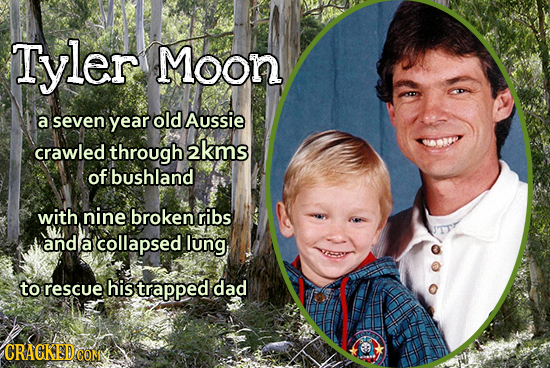 Tyler Moon a seven year old Aussie crawled through 2kms of bushland with nine broken ribs and a collapsed lung to rescue his trapped dad CRACKED 