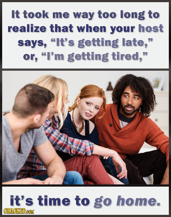 It took me way too long to realize that when your host says, It's getting late, or, I'm getting tired, it's time to go home. CRACKEDCON