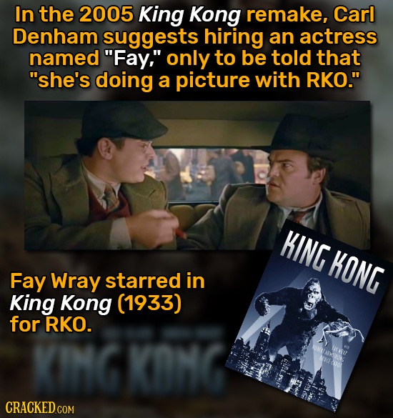 In the 2005 King Kong remake, Carl Denham suggests hiring an actress named Fay, only to be told that she's doing a picture with RKO. KING KONG Fay