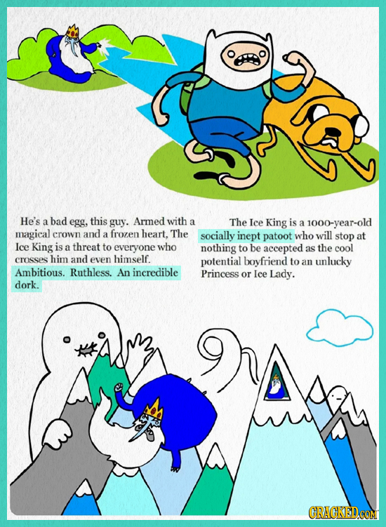 He's a bad egg, this guy. Armed with a The Ice King is a 1000-year-old magical crown and a frozen heart. The socially inept patoot who will stop at Ic