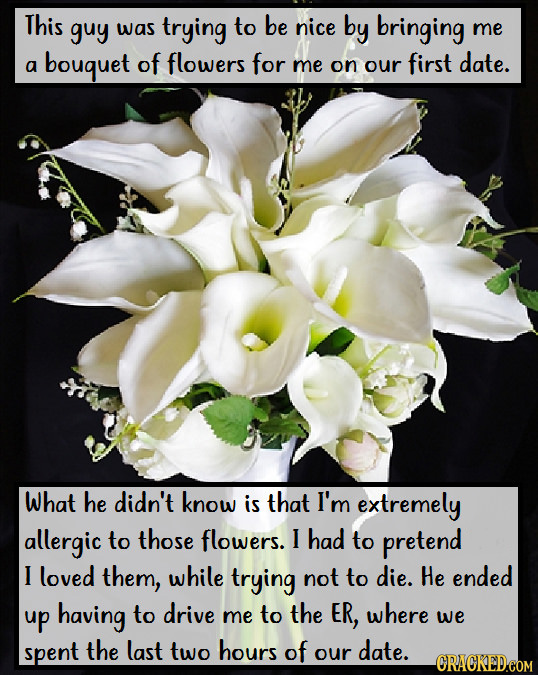 This guy was trying to be nice by bringing me bouquet of flowers for date. me our first a on What he didn't know is that I'm extremely allergic to tho